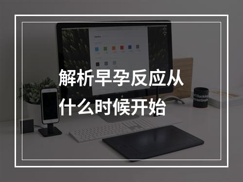 解析早孕反应从什么时候开始