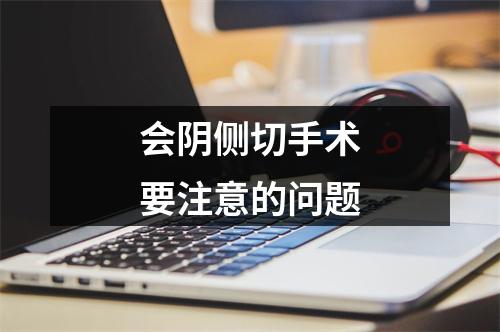会阴侧切手术要注意的问题