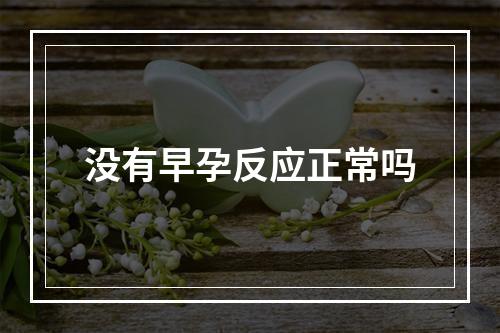 没有早孕反应正常吗