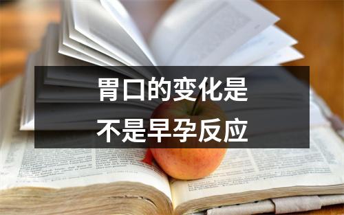胃口的变化是不是早孕反应