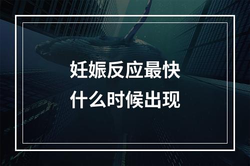 妊娠反应最快什么时候出现
