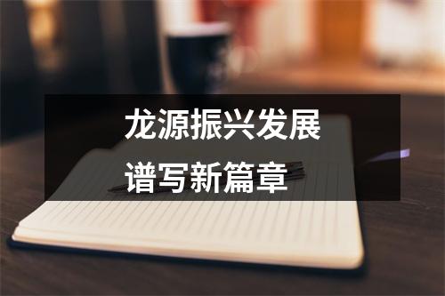 龙源振兴发展谱写新篇章