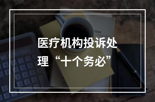 医疗机构投诉处理“十个务必”