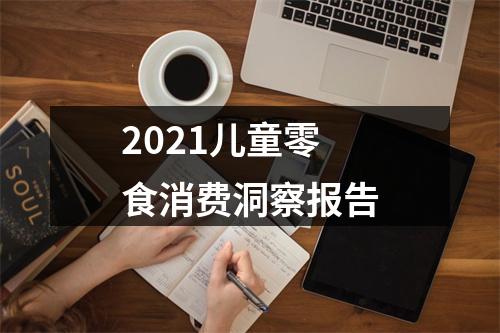 2021儿童零食消费洞察报告