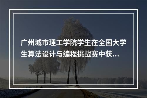 广州城市理工学院学生在全国大学生算法设计与编程挑战赛中获得铜牌