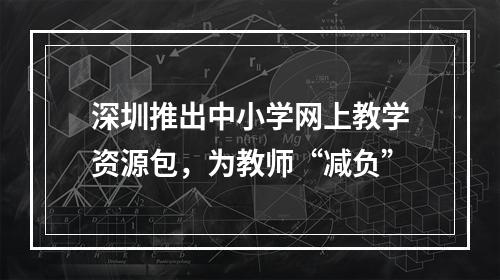 深圳推出中小学网上教学资源包，为教师“减负”
