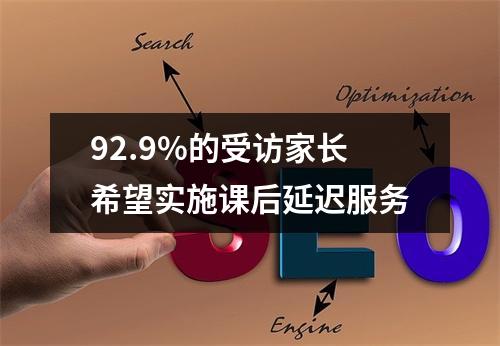 92.9%的受访家长希望实施课后延迟服务