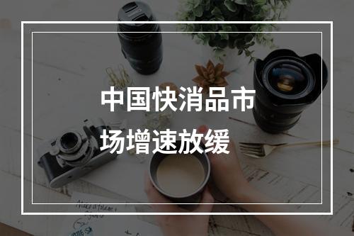 中国快消品市场增速放缓