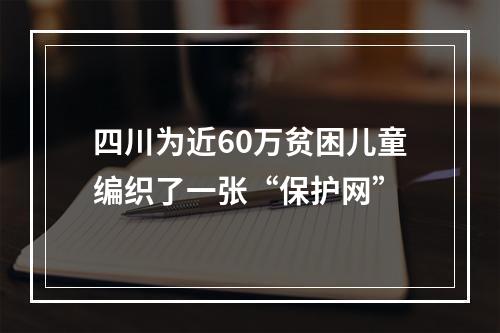 四川为近60万贫困儿童编织了一张“保护网”