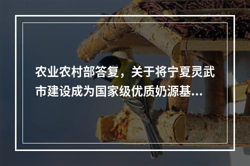 农业农村部答复，关于将宁夏灵武市建设成为国家级优质奶源基地的提案