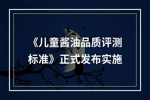 《儿童酱油品质评测标准》正式发布实施