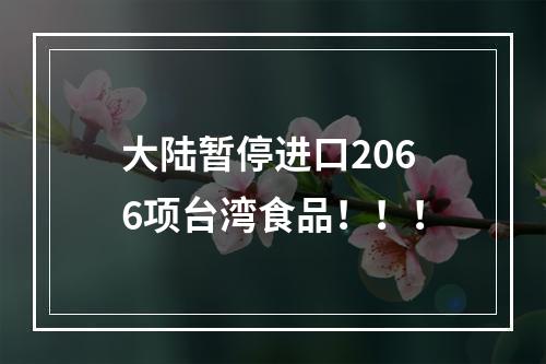 大陆暂停进口2066项台湾食品！！！