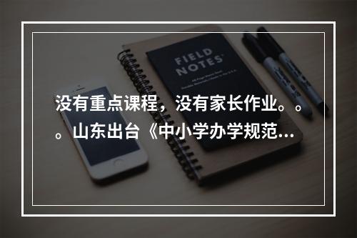 没有重点课程，没有家长作业。。。山东出台《中小学办学规范》十五条
