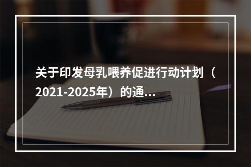 关于印发母乳喂养促进行动计划（2021-2025年）的通知