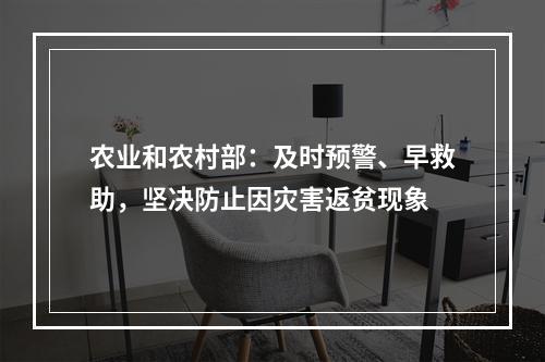 农业和农村部：及时预警、早救助，坚决防止因灾害返贫现象