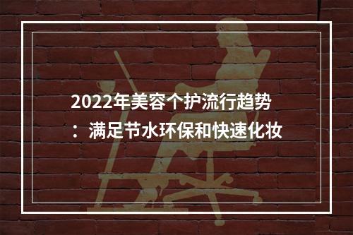 2022年美容个护流行趋势：满足节水环保和快速化妆