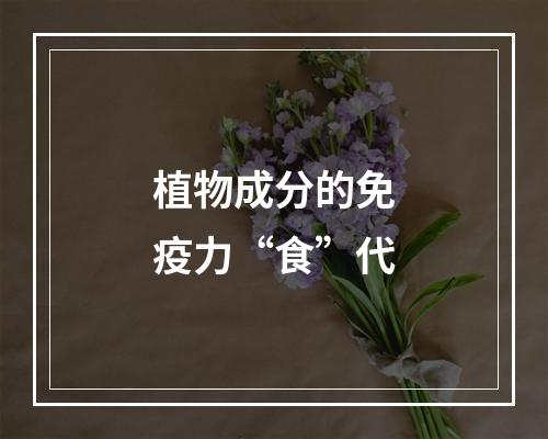 植物成分的免疫力“食”代