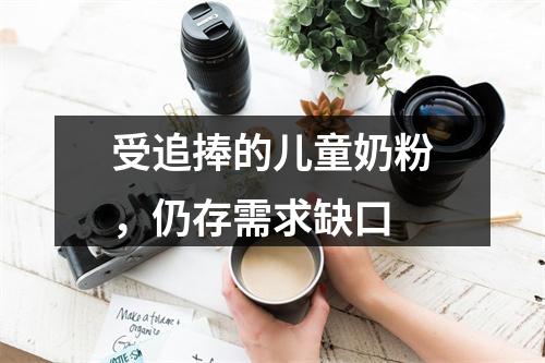 受追捧的儿童奶粉，仍存需求缺口