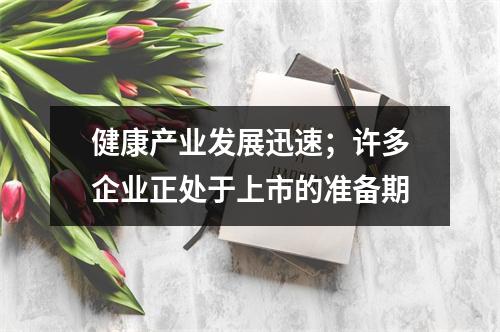 健康产业发展迅速；许多企业正处于上市的准备期