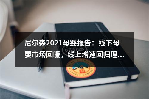 尼尔森2021母婴报告：线下母婴市场回暖，线上增速回归理性