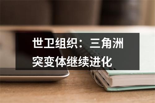 世卫组织：三角洲突变体继续进化