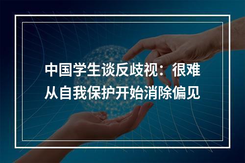 中国学生谈反歧视：很难从自我保护开始消除偏见