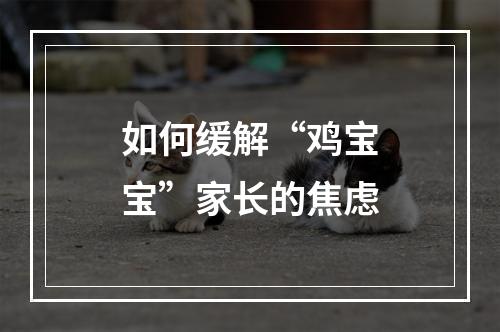 如何缓解“鸡宝宝”家长的焦虑