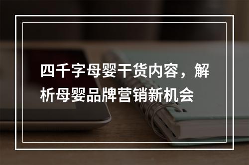 四千字母婴干货内容，解析母婴品牌营销新机会