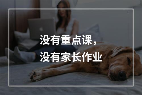 没有重点课，没有家长作业