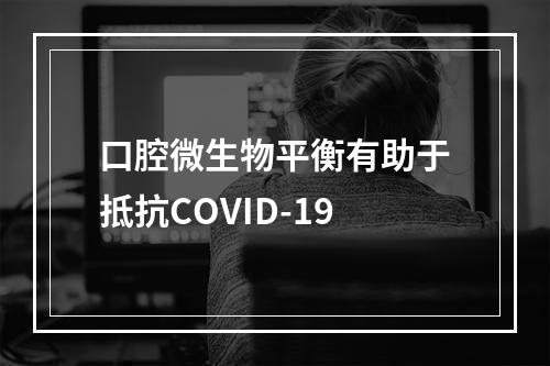 口腔微生物平衡有助于抵抗COVID-19