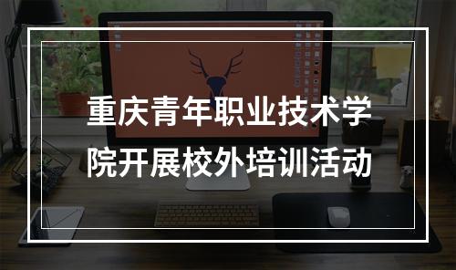 重庆青年职业技术学院开展校外培训活动