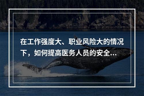 在工作强度大、职业风险大的情况下，如何提高医务人员的安全保障水平？