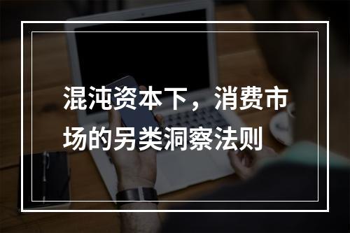 混沌资本下，消费市场的另类洞察法则