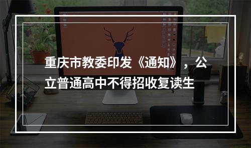 重庆市教委印发《通知》，公立普通高中不得招收复读生