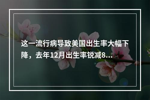 这一流行病导致美国出生率大幅下降，去年12月出生率锐减8%
