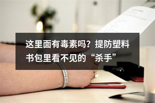 这里面有毒素吗？提防塑料书包里看不见的“杀手”
