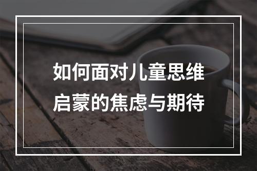 如何面对儿童思维启蒙的焦虑与期待