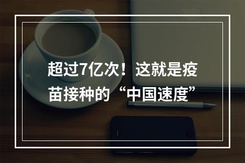 超过7亿次！这就是疫苗接种的“中国速度”