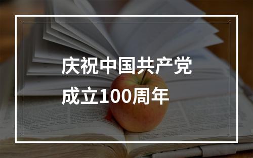 庆祝中国共产党成立100周年