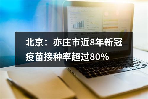 北京：亦庄市近8年新冠疫苗接种率超过80%