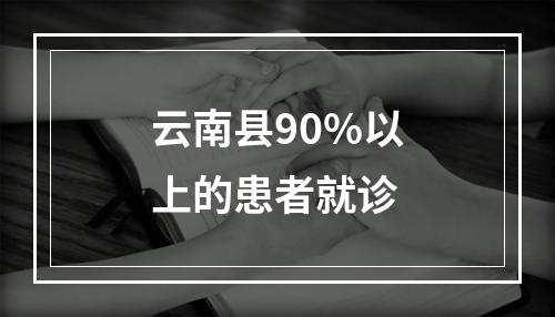 云南县90%以上的患者就诊