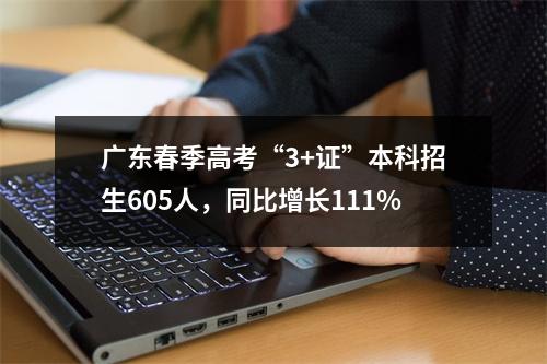 广东春季高考“3+证”本科招生605人，同比增长111%