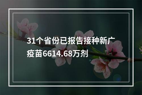 31个省份已报告接种新广疫苗6614.68万剂