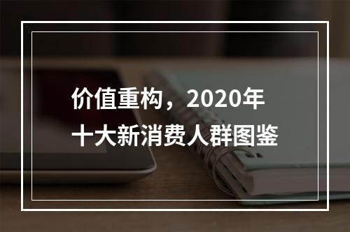 价值重构，2020年十大新消费人群图鉴