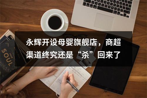 永辉开设母婴旗舰店，商超渠道终究还是“杀”回来了