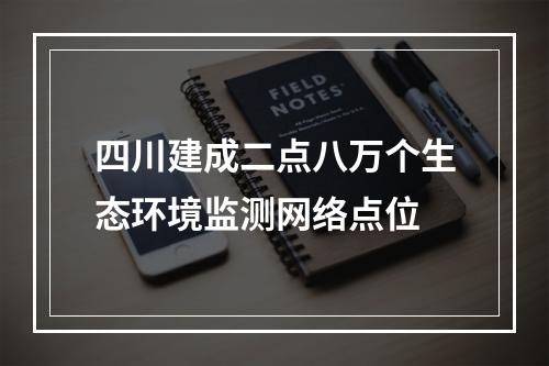 四川建成二点八万个生态环境监测网络点位