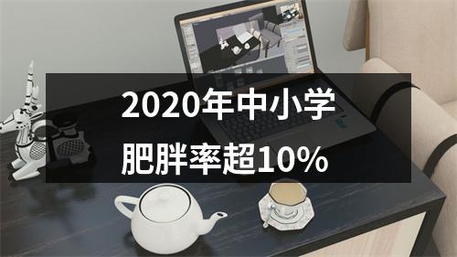 2020年中小学肥胖率超10%