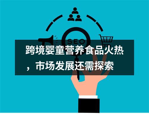 跨境婴童营养食品火热，市场发展还需探索