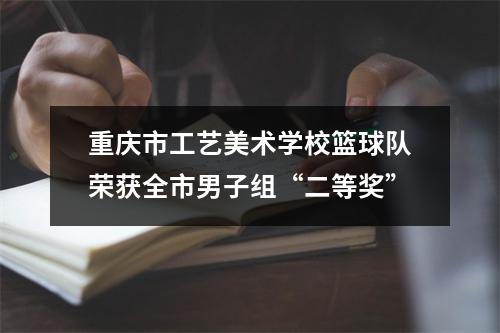 重庆市工艺美术学校篮球队荣获全市男子组“二等奖”
