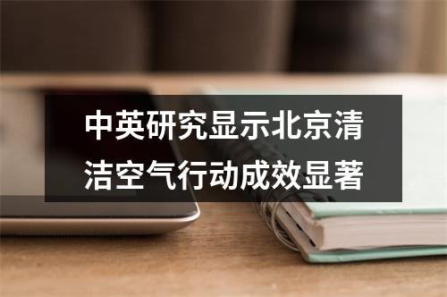 中英研究显示北京清洁空气行动成效显著